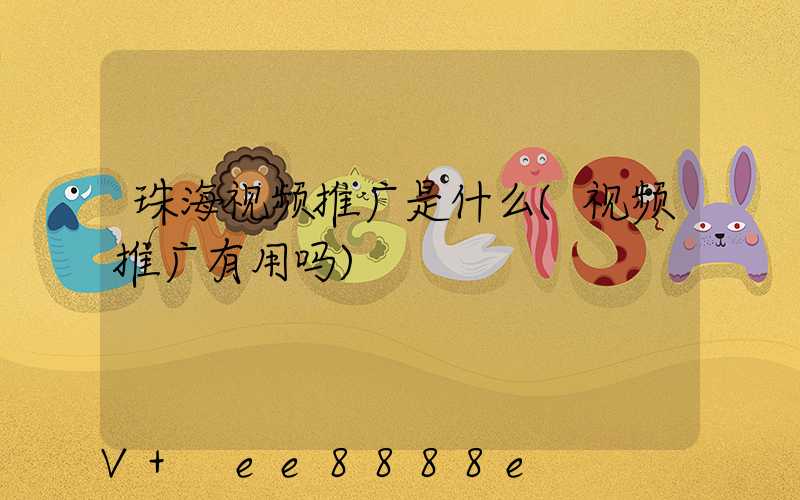 珠海视频推广是什么(视频推广有用吗)