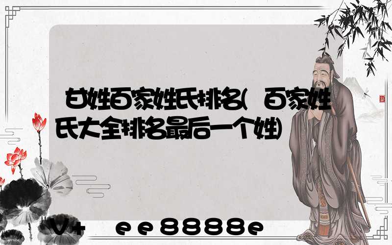 甘姓百家姓氏排名(百家姓氏大全排名最后一个姓)