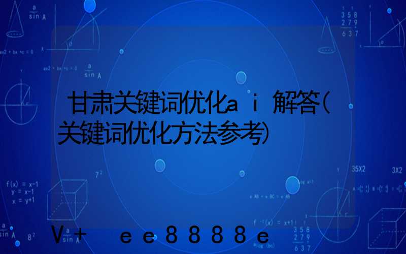 甘肃关键词优化ai解答(关键词优化方法参考)