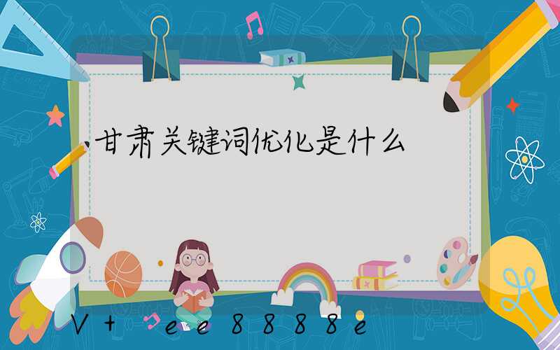 甘肃关键词优化是什么