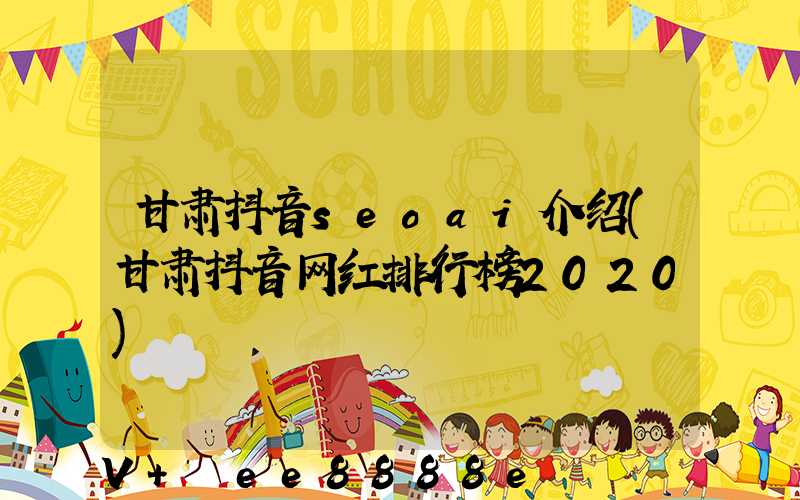 甘肃抖音seoai介绍(甘肃抖音网红排行榜2020)