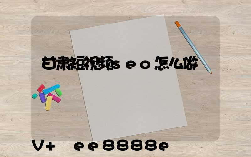甘肃短视频seo怎么做