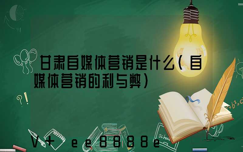 甘肃自媒体营销是什么(自媒体营销的利与弊)