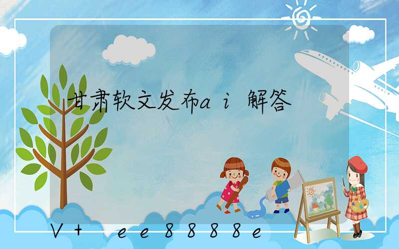 甘肃软文发布ai解答