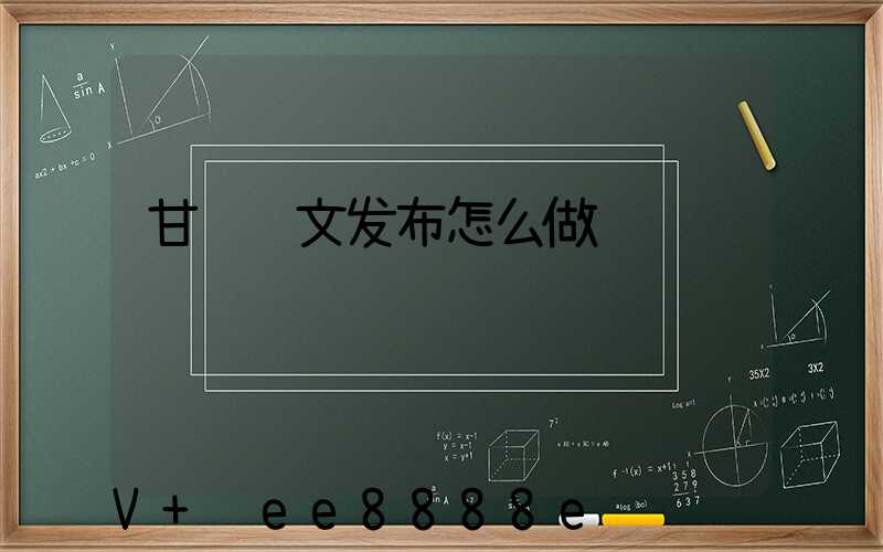 甘肃软文发布怎么做
