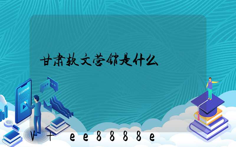 甘肃软文营销是什么