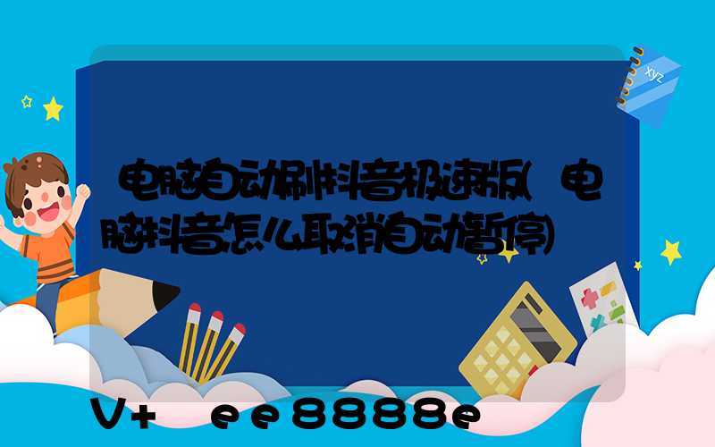 电脑自动刷抖音极速版(电脑抖音怎么取消自动暂停)