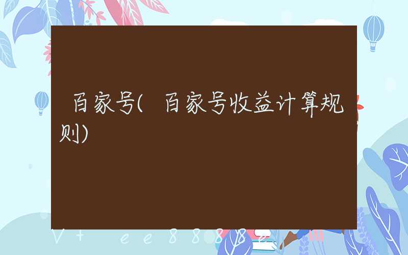 百家号(百家号收益计算规则)