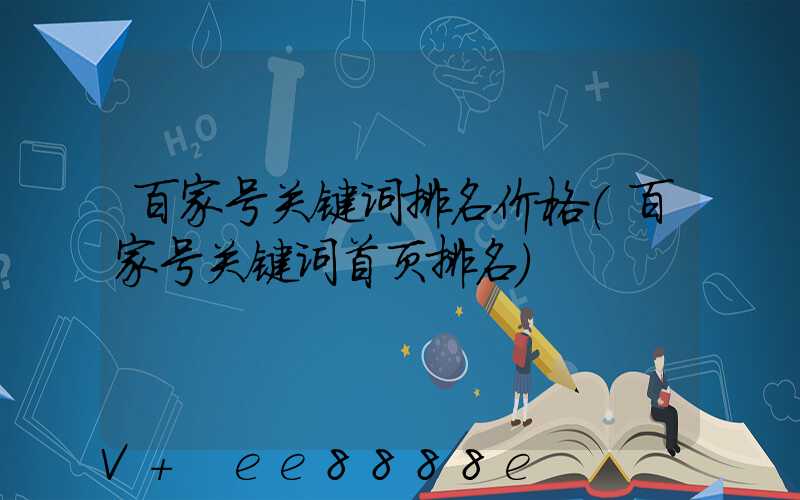 百家号关键词排名价格(百家号关键词首页排名)