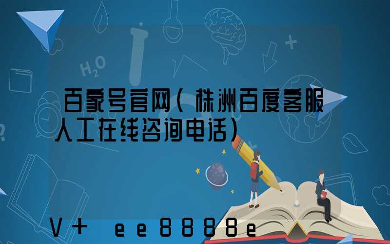 百家号官网(株洲百度客服人工在线咨询电话)