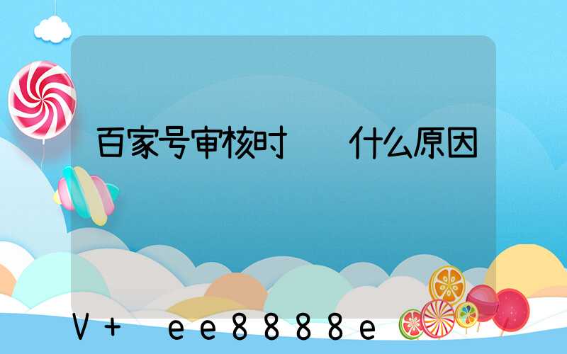 百家号审核时间长什么原因