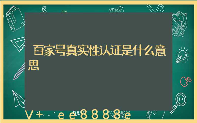 百家号真实性认证是什么意思