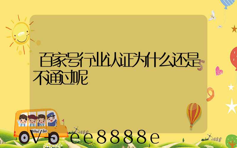 百家号行业认证为什么还是不通过呢