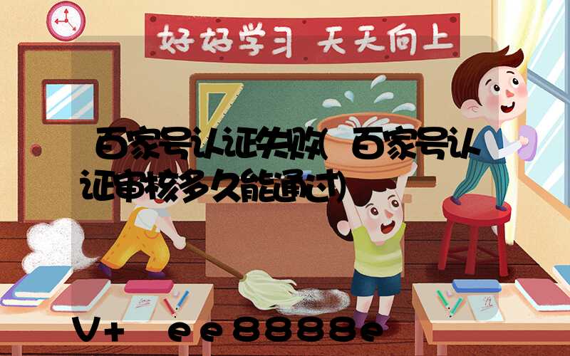百家号认证失败(百家号认证审核多久能通过)
