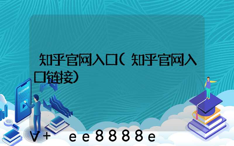 知乎官网入口(知乎官网入口链接)