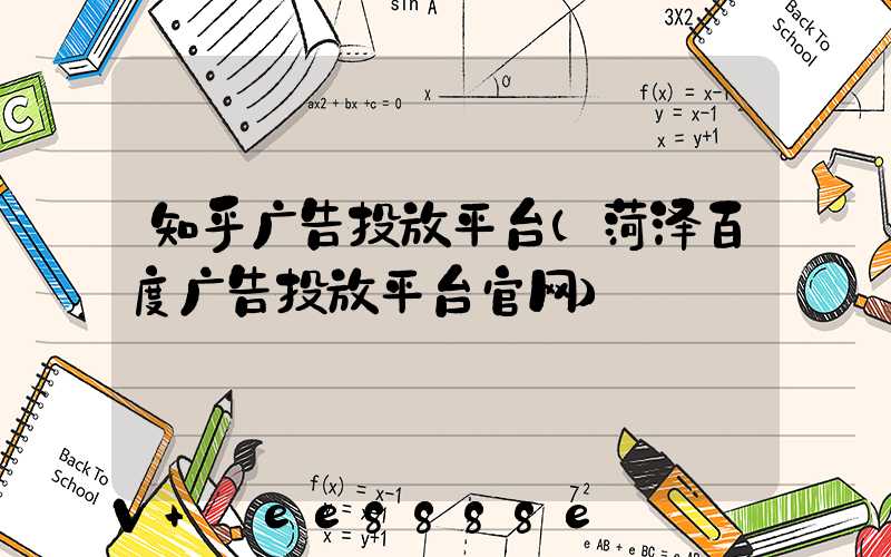 知乎广告投放平台(菏泽百度广告投放平台官网)