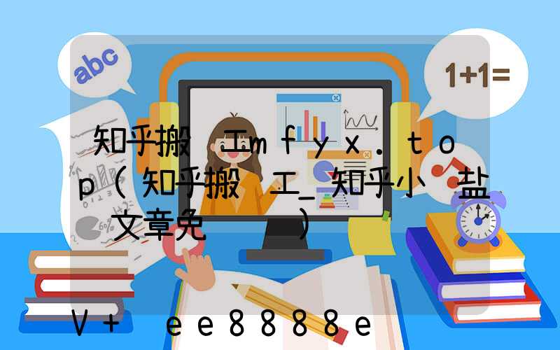 知乎搬运工mfyx.top(知乎搬运工_知乎小说盐选文章免费阅读)