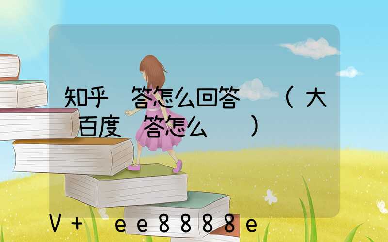 知乎问答怎么回答赚钱(大连百度问答怎么赚钱)