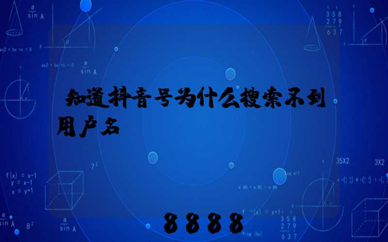 知道抖音号为什么搜索不到用户名