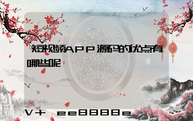 短视频APP源码的优点有哪些呢