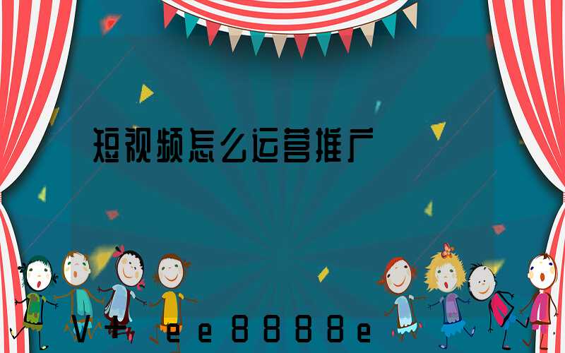 短视频怎么运营推广