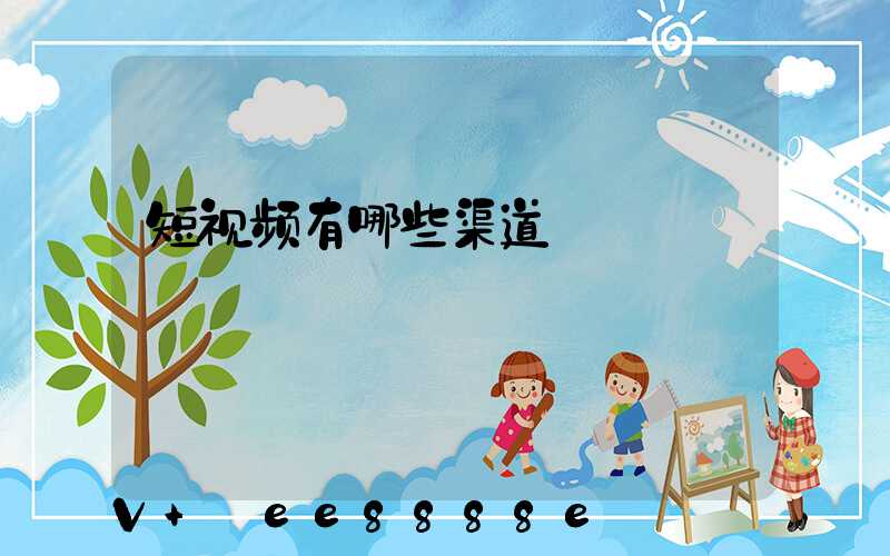 短视频有哪些渠道