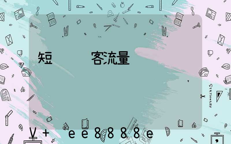 短视频获客流量