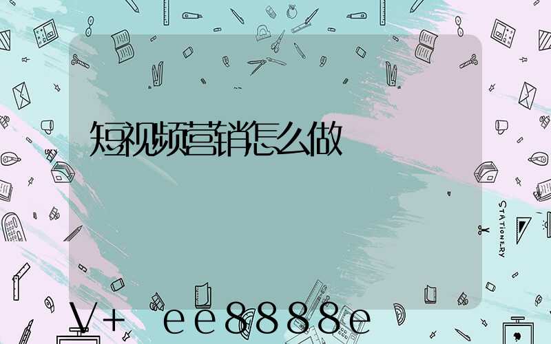 短视频营销怎么做