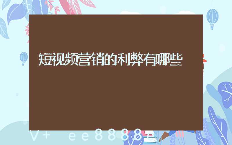 短视频营销的利弊有哪些