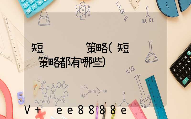 短视频营销策略(短视频营销策略都有哪些)