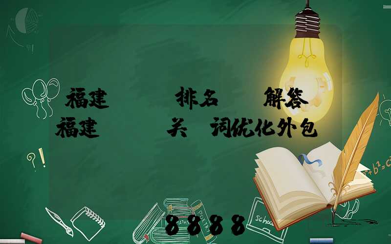 福建seo排名ai解答(福建seo关键词优化外包)