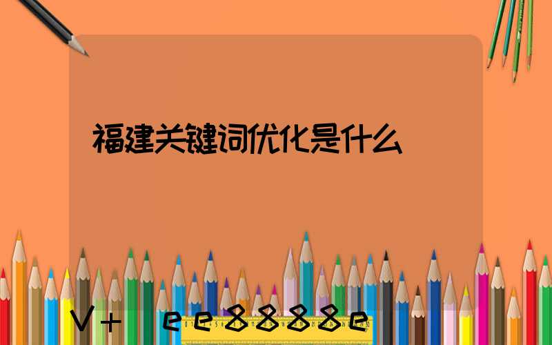福建关键词优化是什么