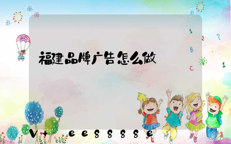 福建品牌广告怎么做