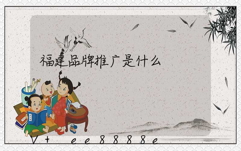 福建品牌推广是什么