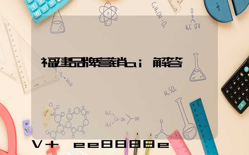 福建品牌营销ai解答