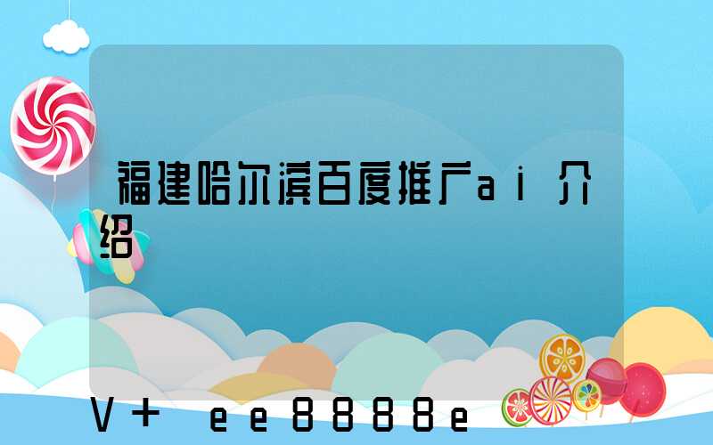 福建哈尔滨百度推广ai介绍