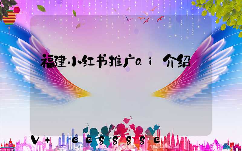 福建小红书推广ai介绍