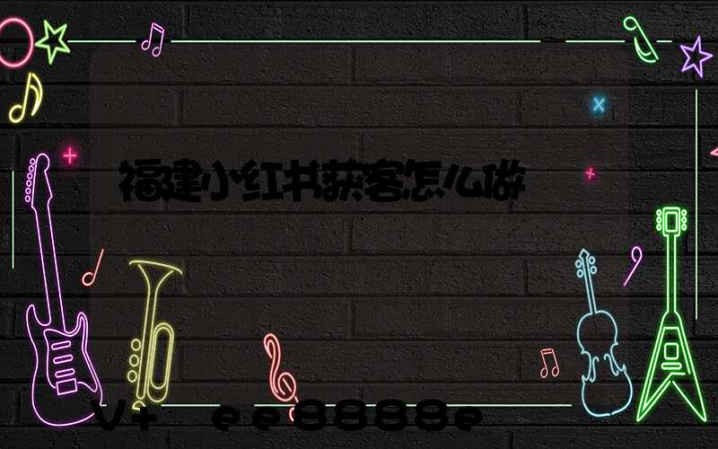 福建小红书获客怎么做