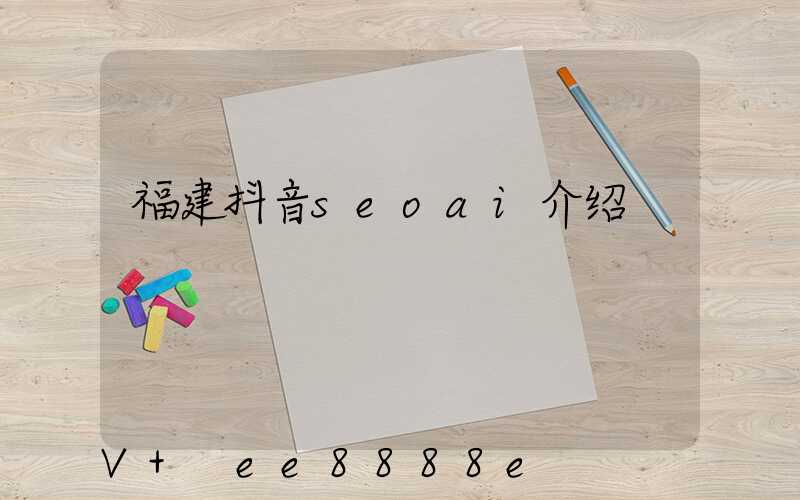 福建抖音seoai介绍