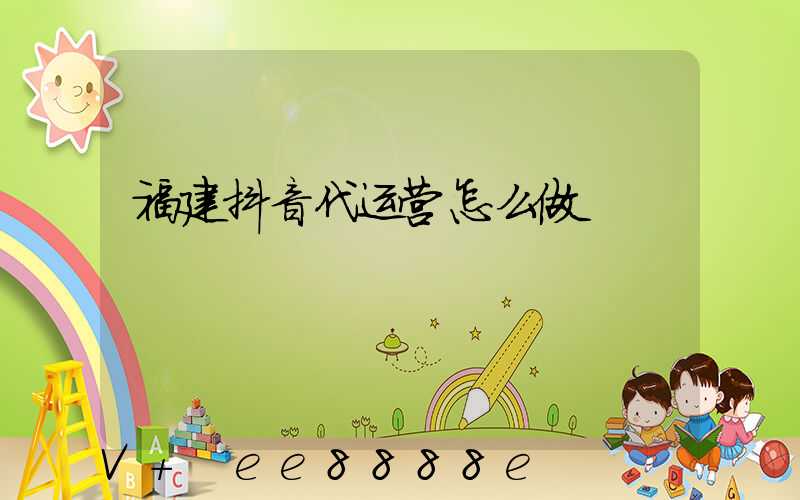 福建抖音代运营怎么做