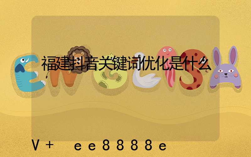 福建抖音关键词优化是什么