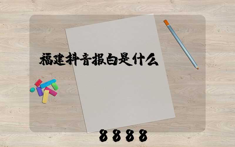 福建抖音报白是什么