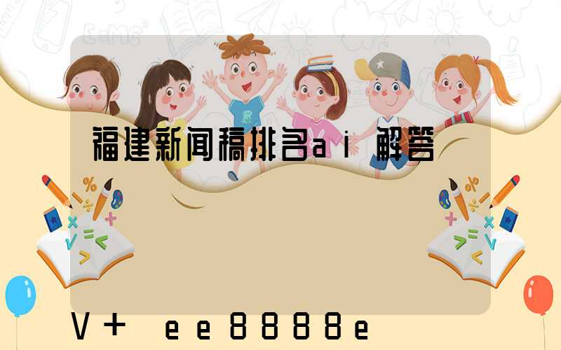 福建新闻稿排名ai解答