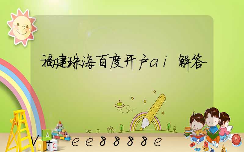 福建珠海百度开户ai解答