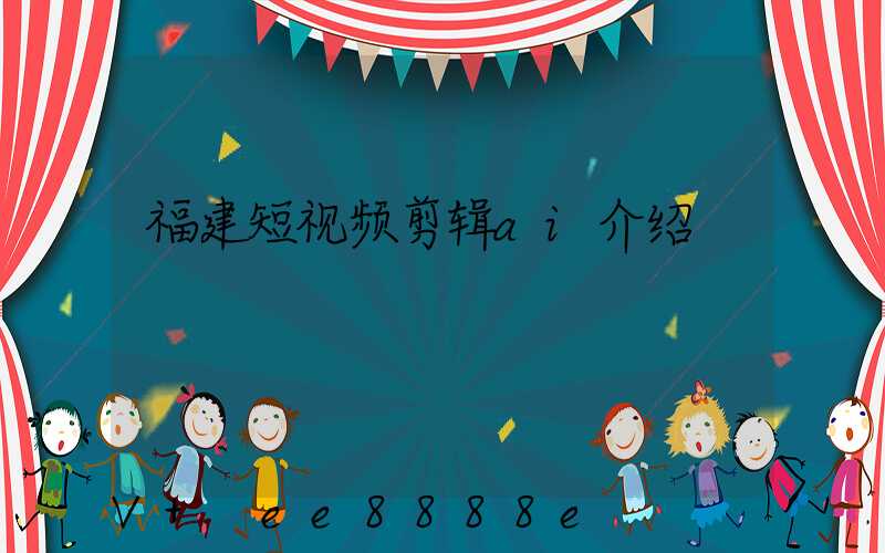 福建短视频剪辑ai介绍