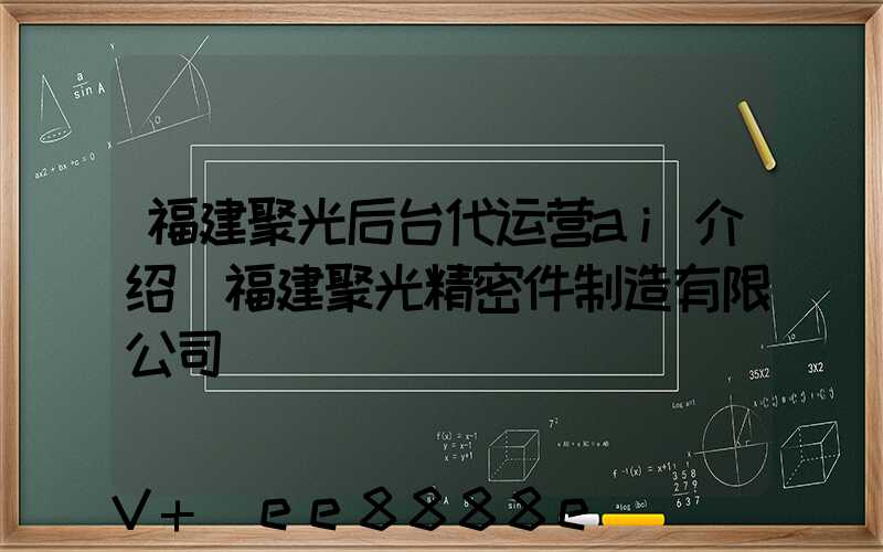 福建聚光后台代运营ai介绍(福建聚光精密件制造有限公司)