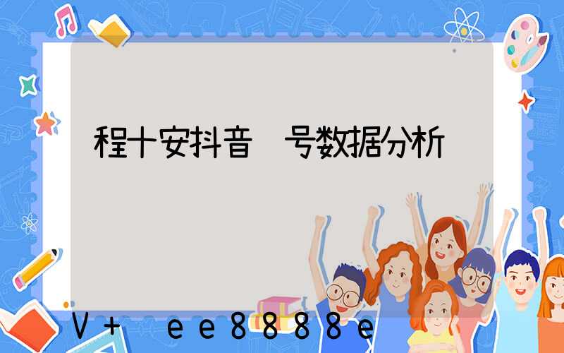 程十安抖音账号数据分析