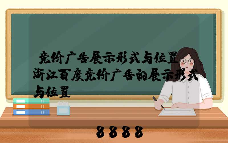 竞价广告展示形式与位置(浙江百度竞价广告的展示形式与位置)