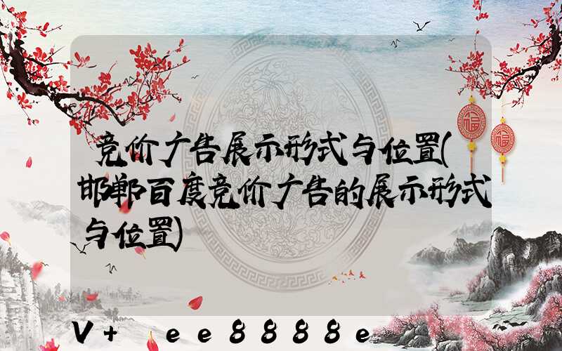 竞价广告展示形式与位置(邯郸百度竞价广告的展示形式与位置)