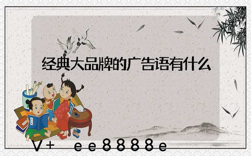 经典大品牌的广告语有什么